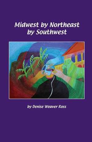 Midwest by Northeast by Southwest de Denise Weaver Ross