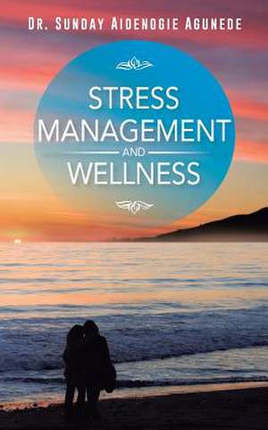 Stress Management and Wellness de Dr Sunday Aidenogie Agunede