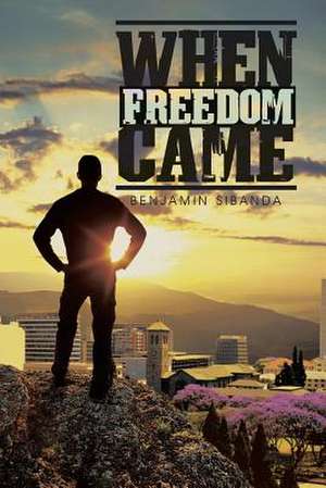 When Freedom Came de Benjamin Sibanda