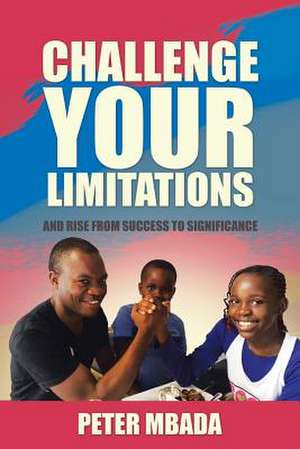 Challenge Your Limitations de Peter Mbada