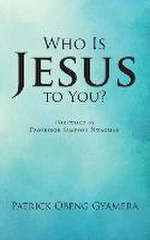 Who Is Jesus to You? de Patrick Obeng Gyamera