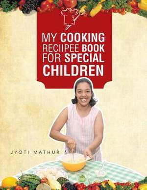 My Cooking Reciipee Book for Special Children de Jyoti Mathur