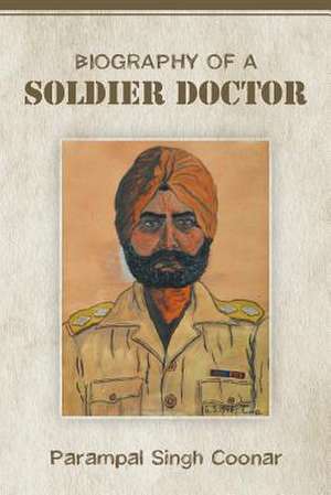 Biography of a Soldier Doctor de Parampal Singh Coonar