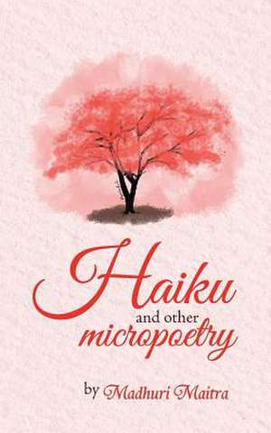 Haiku and Other Micropoetry de Madhuri Maitra