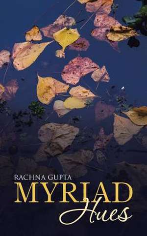 Myriad Hues de Rachna Gupta