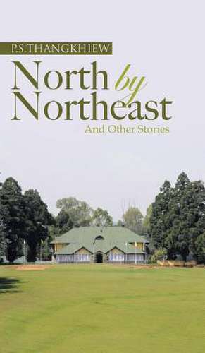 North by Northeast and Other Stories de P. S. Thangkhiew