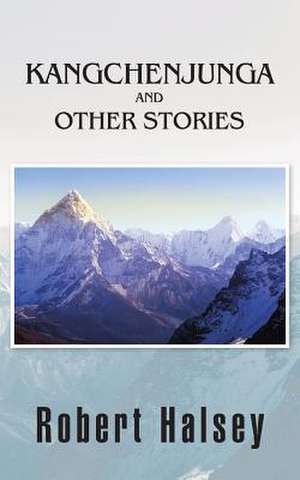 Kangchenjunga and Other Stories de Robert Halsey