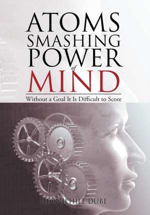 Atoms Smashing Power of Mind de Hloniphile Dube