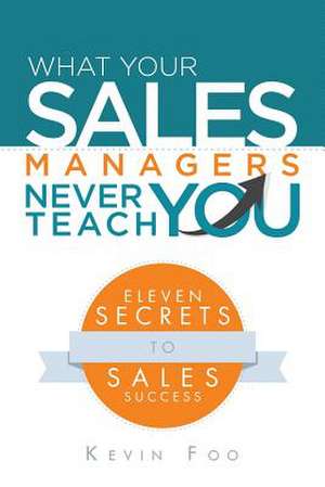 What Your Sales Managers Never Teach You de Kevin Foo