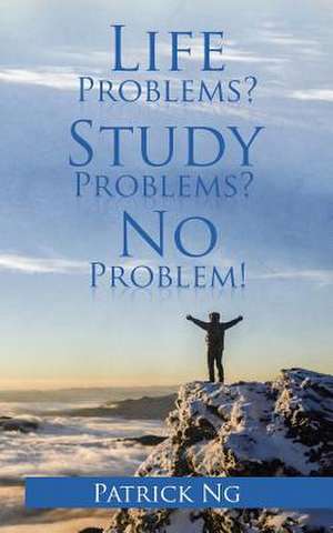 Life Problems? Study Problems? No Problem! de Patrick Ng