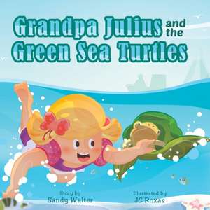 Grandpa Julius and the Green Sea Turtles de Sandra Walter