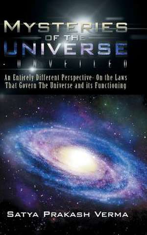 Mysteries of the Universe-Unveiled de Satya Prakash Verma