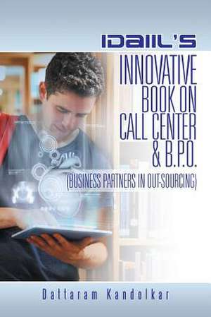 Idaiil's Innovative Book on Call Center & B.P.O. (Business Partners in Outsourcing) de Dattaram Kandolkar