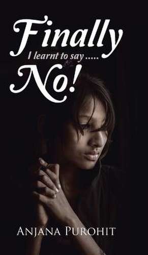 Finally I Learnt to Say.....No! de Anjana Purohit