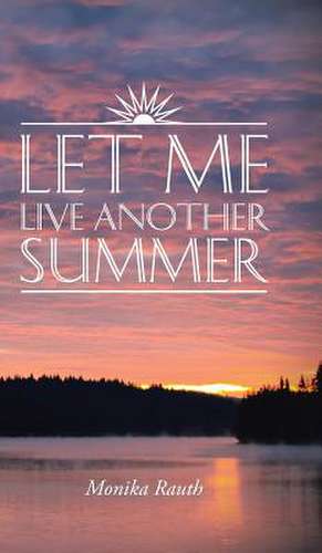 Let Me Live Another Summer de Monika Rauth