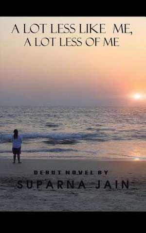 A Lot Less Like Me, a Lot Less of Me de Suparna Jain