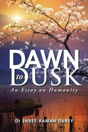 Dawn to Dusk de Dr Shree Raman Dubey