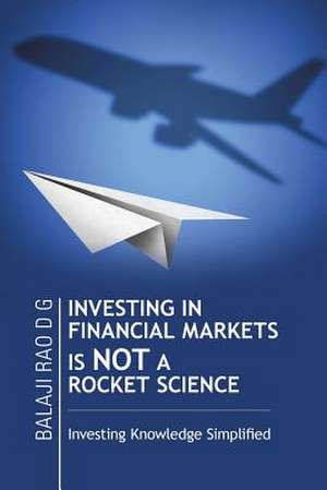 Investing in Financial Markets Is Not a Rocket Science de Balaji Rao D. G.