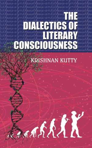 The Dialectics of Literary Consciousness de Krishnan Kutty