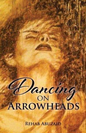 Dancing on Arrowheads de Rehab Abu Zaid