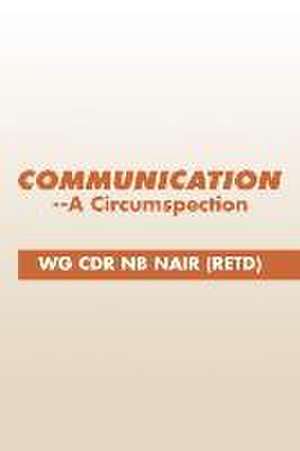 Communication--A Circumspection de Wg Cdr Nb Nair (Retd)