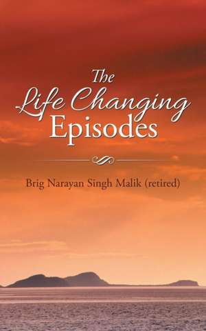 The Life Changing Episodes de Brig Narayan Singh Malik (Retired)