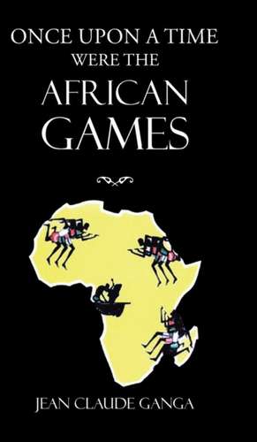 Once Upon a Time Were the African Games de Jean Claude Ganga