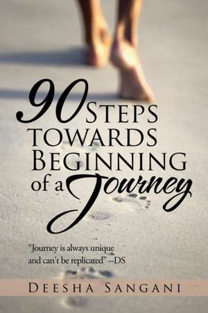 90 Steps towards Beginning of a Journey de Deesha Sangani