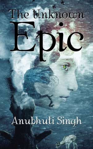 The Unknown Epic de Anubhuti Singh