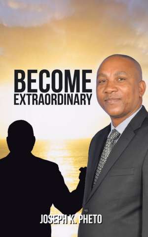 Become Extraordinary de Joseph K. Pheto