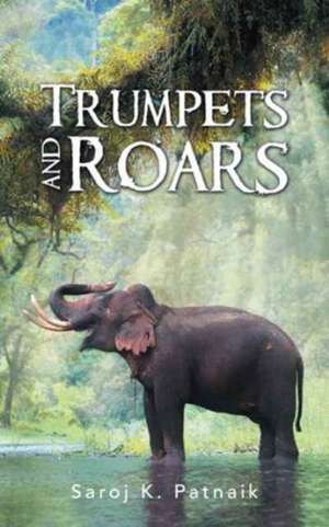 Trumpets and Roars de Saroj K. Patnaik