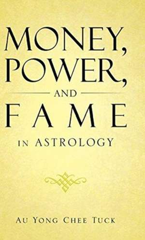 Money, Power, and Fame in Astrology de Au Yong Chee Tuck