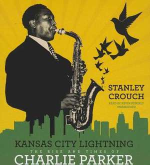 Kansas City Lightning: The Rise and Times of Charlie Parker de Stanley Crouch