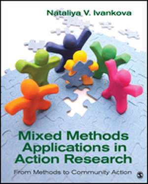 Mixed Methods Applications in Action Research: From Methods to Community Action de Nataliya Ivankova