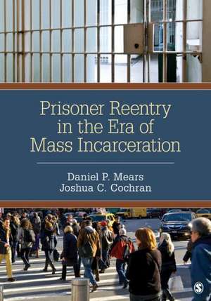 Prisoner Reentry in the Era of Mass Incarceration de Daniel P. Mears