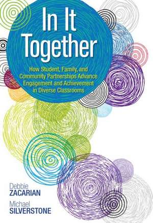 In It Together: How Student, Family, and Community Partnerships Advance Engagement and Achievement in Diverse Classrooms de Debbie Zacarian