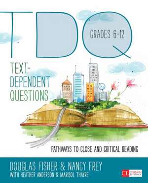 Text-Dependent Questions, Grades 6-12: Pathways to Close and Critical Reading de Douglas Fisher