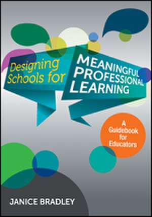 Designing Schools for Meaningful Professional Learning: A Guidebook for Educators de Janice T. Bradley