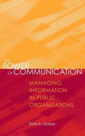 The Power of Communication: Managing Information in Public Organizations de Doris a. Graber