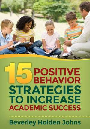 Fifteen Positive Behavior Strategies to Increase Academic Success de Beverley H. Johns