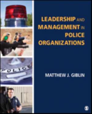 Leadership and Management in Police Organizations de Matthew J. Giblin