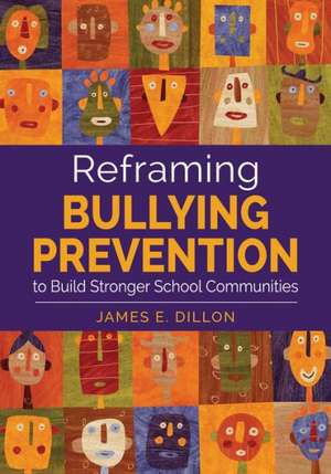 Reframing Bullying Prevention to Build Stronger School Communities de James E. Dillon