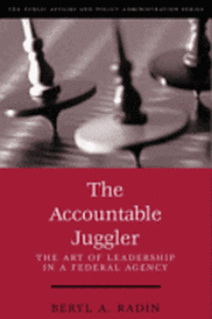 The Accountable Juggler: The Art of Leadership in a Federal Agency de Beryl Radin