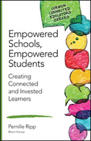 Empowered Schools, Empowered Students: Creating Connected and Invested Learners de Pernille S. Ripp