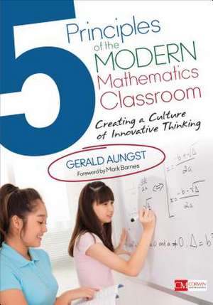 5 Principles of the Modern Mathematics Classroom: Creating a Culture of Innovative Thinking de Gerald W. Aungst