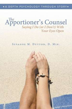 The Apportioner's Counsel - Saying I Do (or I Don't) With Your Eyes Open de D. Min. Susanne M. Dutton