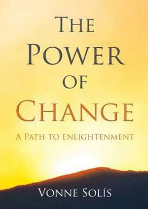 The Power of Change: A Path to Enlightenment de Vonne Solis