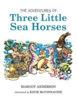 The Adventures of Three Little Sea Horses de Margot Anderson