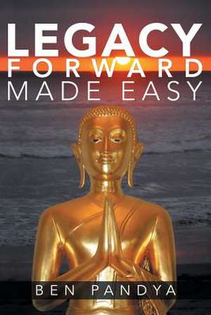 Legacy Forward, Made Easy de Ben Pandya