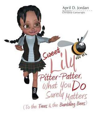 Sweet Lily Pitter-Patter, What You Do Surely Matters de April D. Jordan